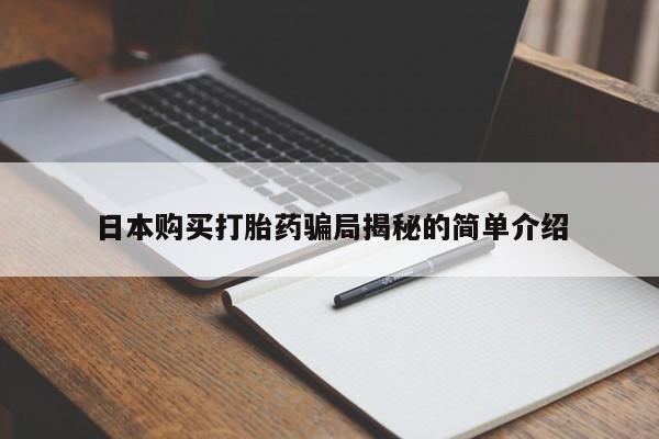 购买打胎药私人能用吗日本购买打胎药骗局揭秘的简单介绍
