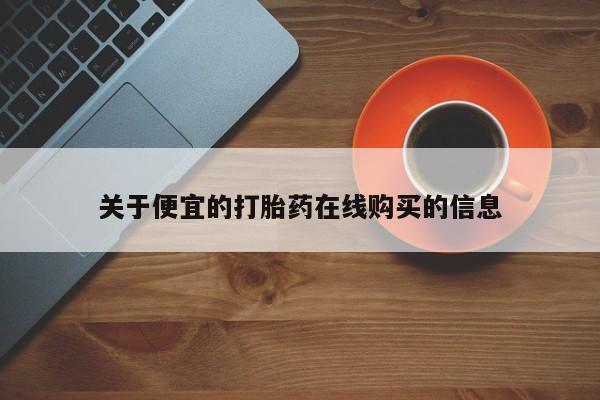购买打胎药私人能用吗关于便宜的打胎药在线购买的信息