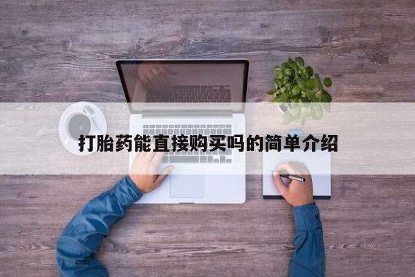 购买打胎药私人能用吗打胎药能直接购买吗的简单介绍