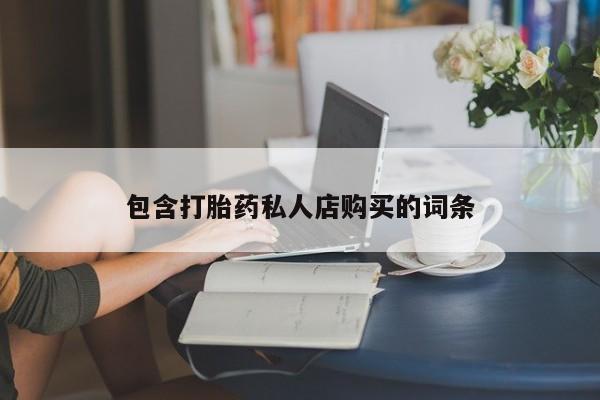 购买打胎药私人能用吗包含打胎药私人店购买的词条