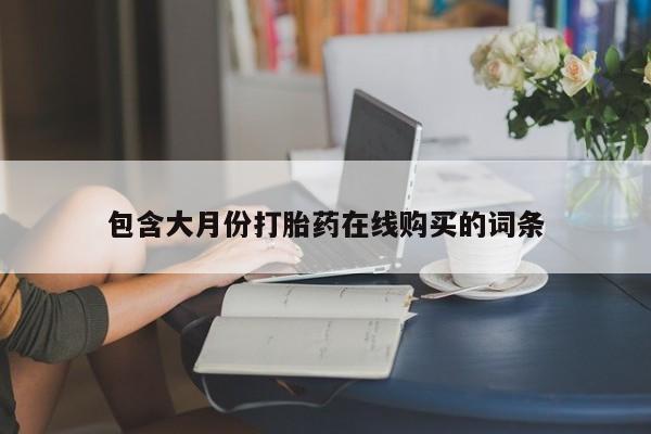 购买打胎药私人能用吗包含大月份打胎药在线购买的词条