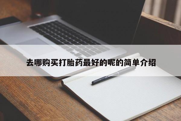 购买打胎药私人能用吗去哪购买打胎药最好的呢的简单介绍